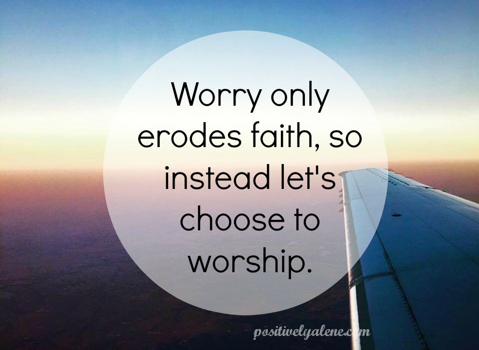 Don't worry, instead worship.
